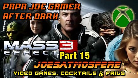 Papa Joe Gamer After Dark: Mass Effect 3, Part 15, Cocktails & Fails!