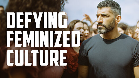 How to Reclaim Masculinity in a Feminized Culture