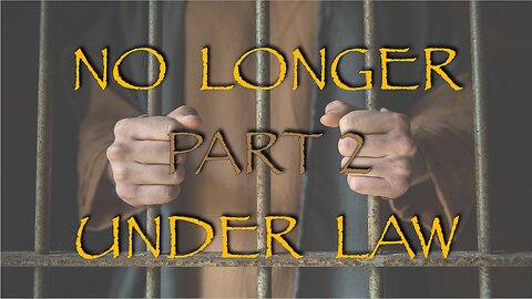 No Longer Under Law, Part 2