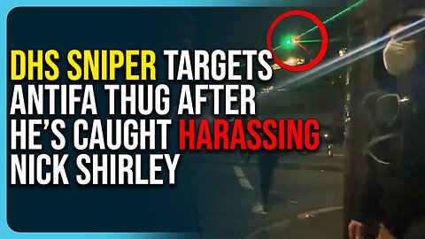 DHS Sniper Targets Antifa Thug After He’s Caught Harassing Nick Shirley
