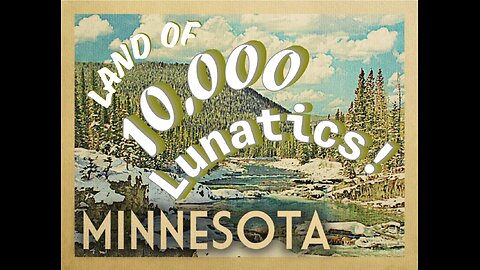 MINNESOTA, the LAND of 10,000 LUNATICS
