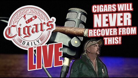 Cigars Daily LIVE 359 (Cigars Will NEVER Recover From This)