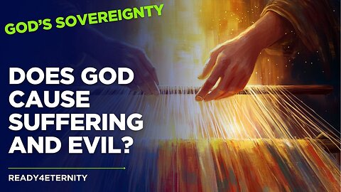 43: God’s Sovereignty: Does It Mean He Causes Everything?