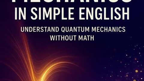 Quantum Mechanics in Simple English: Understanding the Universe Without the Math