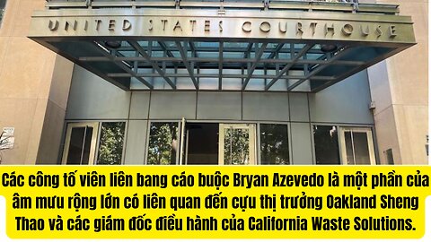 Các công tố cáo buộc Bryan Azevedo cựu thị trưởng Oakland Sheng Thao giám đốc Cali Waste Solutions.