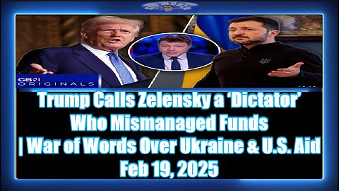 Trump Calls Zelensky a ‘Dictator’ Who Mismanaged Funds War of Words Over Ukraine & U.S. Aid