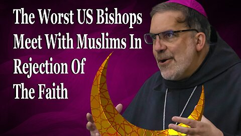 The Worst US Bishops Meet With Muslims In Rejection Of The Faith