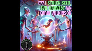 E77 | Stolen Seed, Evil Harvest w/ Karin Wilkinson | SHORT