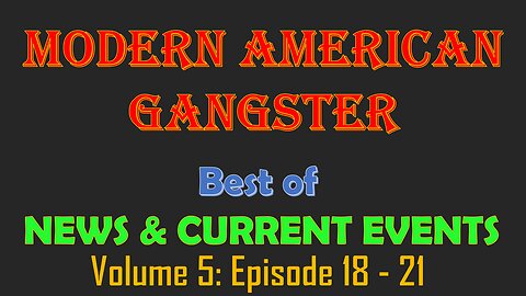 Modern American Gangster - Best of News & Current Events Vol. 5 - Ep. 18 - 21