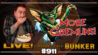 Live From The Bunker 911: More Gremlins! Brown vs Harbour! MAGA vs WHO! and more...