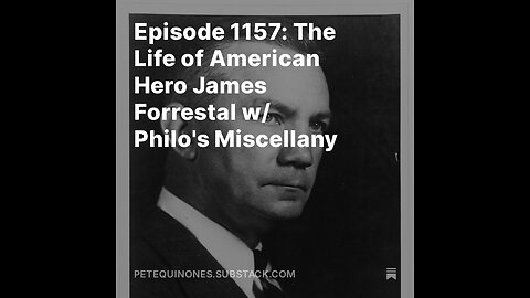 Episode 1157: The Life of American Hero James Forrestal w/ Philo's Miscellany