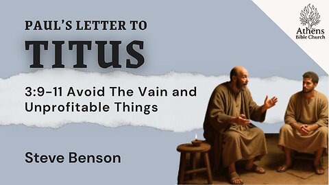 Avoid the Unprofitable and Vain Things | Titus 3:9-11 | Steve Benson | Athens Bible Church