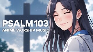 From Age to Age | #Anime #Worship Music | Timeless Praise | Based on Psalm 103:7-18 (NLT)