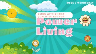 Being with Christ qualifies you for Power Living! Week 2 Wednesday