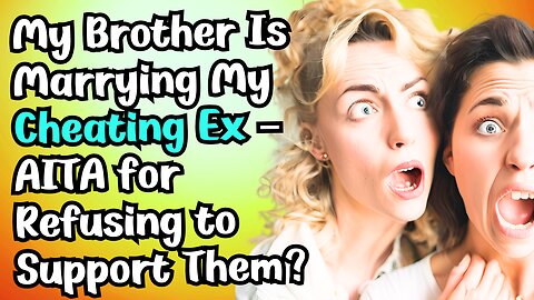 My Brother is Marrying My Cheating Ex – AITA for Refusing to Support Them?