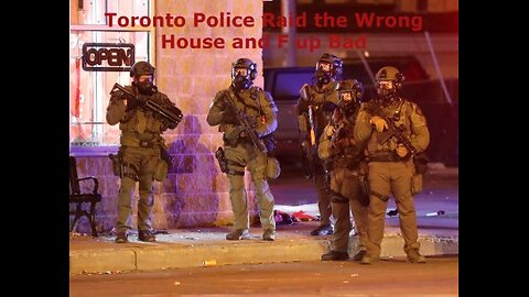 Toronto Police Raid the Wrong House: and F UP BAD