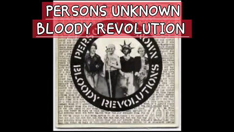 PERSONS UNKNOWN...BLOODY REVOLUTIONS