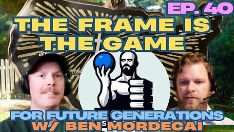The Frame is the Game - For Future Generations ep. 40 w/ Ben Mordecai