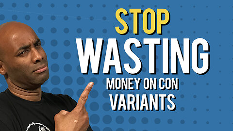 Stop Wasting Money on Con Variants