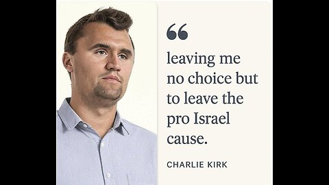 ((PROOF)) Charlie Kirk... stated: "Leaving me no choice but to leave the pro Israel cause."