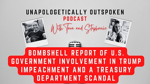 BOMBSHELL REPORT OF U.S. GOVERNMENT INVOLVEMENT IN TRUMP IMPEACHMENT & A TREASURY DEPARTMENT SCANDAL