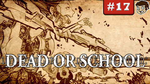 DEAD OR SCHOOL | Part 17