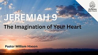 The Imagination of Your Own Heart | Jeremiah 9 | Pastor William Hixson