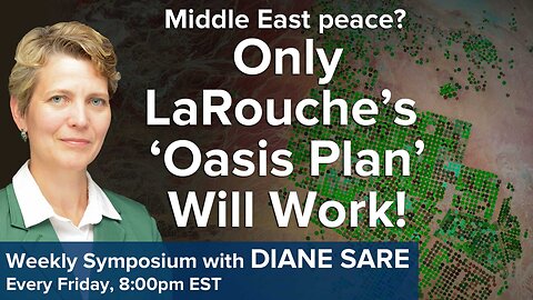 Friday Symposium: Middle East peace? Only LaRouche's 'Oasis Plan' Will Work!