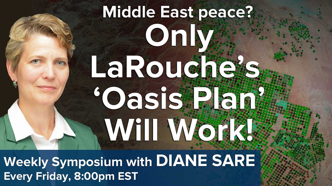 Friday Symposium: Middle East peace? Only LaRouche's 'Oasis Plan' Will Work!