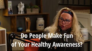 Do People Make Fun of Your Healthy Awareness?