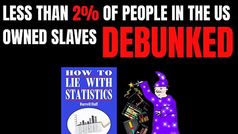 Less Than 2% Of People In The US Owned Slaves DEBUNKED