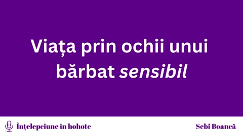 Ce simt ca bărbat sensibil (Înțelepciune în hohote - Ep. 3)