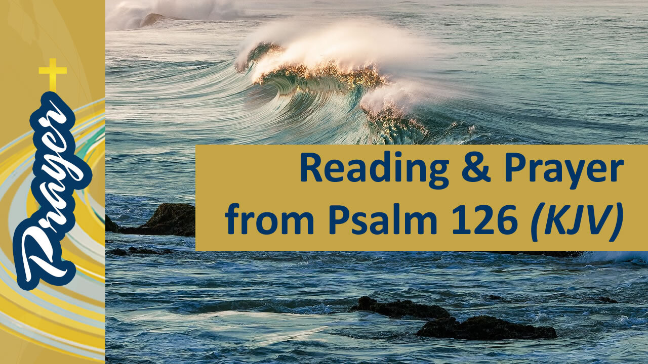 Reading and Prayer from Psalm 126 (KJV)