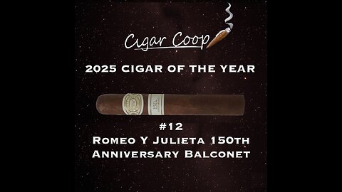2025 Cigar of the Year Countdown (Coop’s List): #12: Romeo Y Julieta 150th Anniversary Balconet