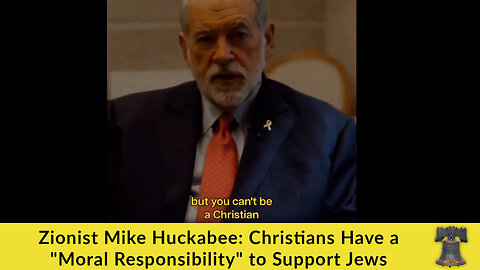 Zionist Mike Huckabee: Christians Have a "Moral Responsibility" to Support Jews
