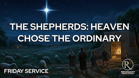 The Shepherds: Heaven Chose the Ordinary • Friday Service