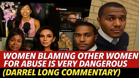 Women Blaming Other Women For Abuse Is Very Dangerous ( Darrel Long Commentary )
