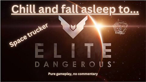 Elite Dangerous Stream to chill and fall asleep to!