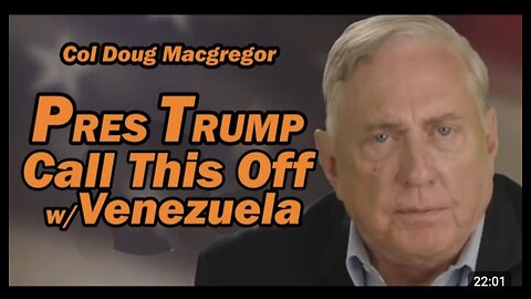 Col Doug Macgregor: Pres Trump "Call This Thing Off w/Venezuela"