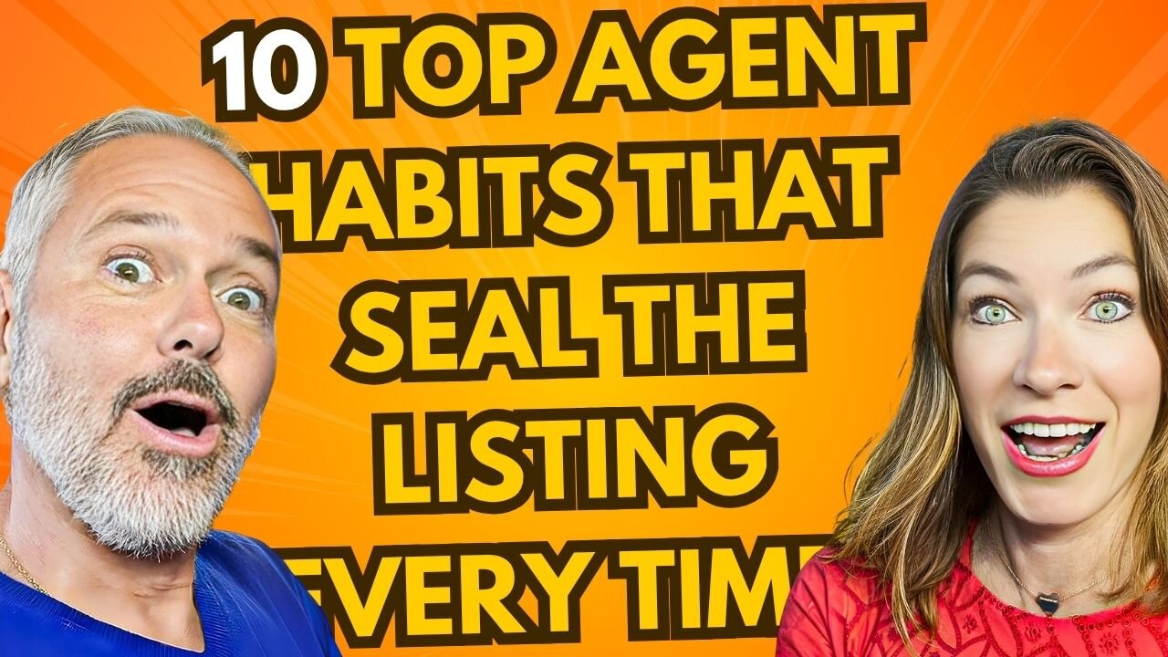 10 Top Agent Habits that Seal the Listing Every Time!