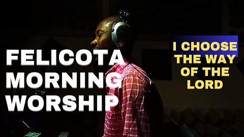 I Choose The Way Of The Lord | FELICOTA #269