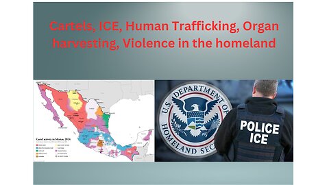 Cartels, ICE, Human Trafficking, Organ harvesting, Violence in the homeland