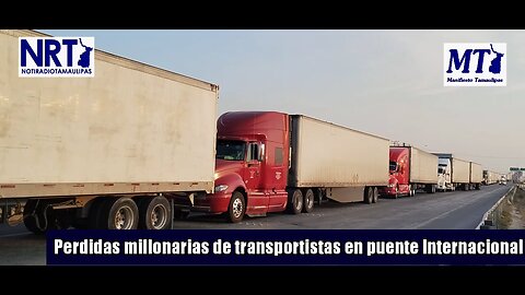 Million-dollar losses for Transporters stranded in Reynosa, Tamaulipas