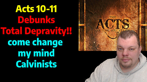 Acts 10-11 Debunks Total Depravity! come in and change my mind