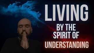 LIVING BY THE SPIRIT OF UNDERSTANDING: From Revelation To Reality