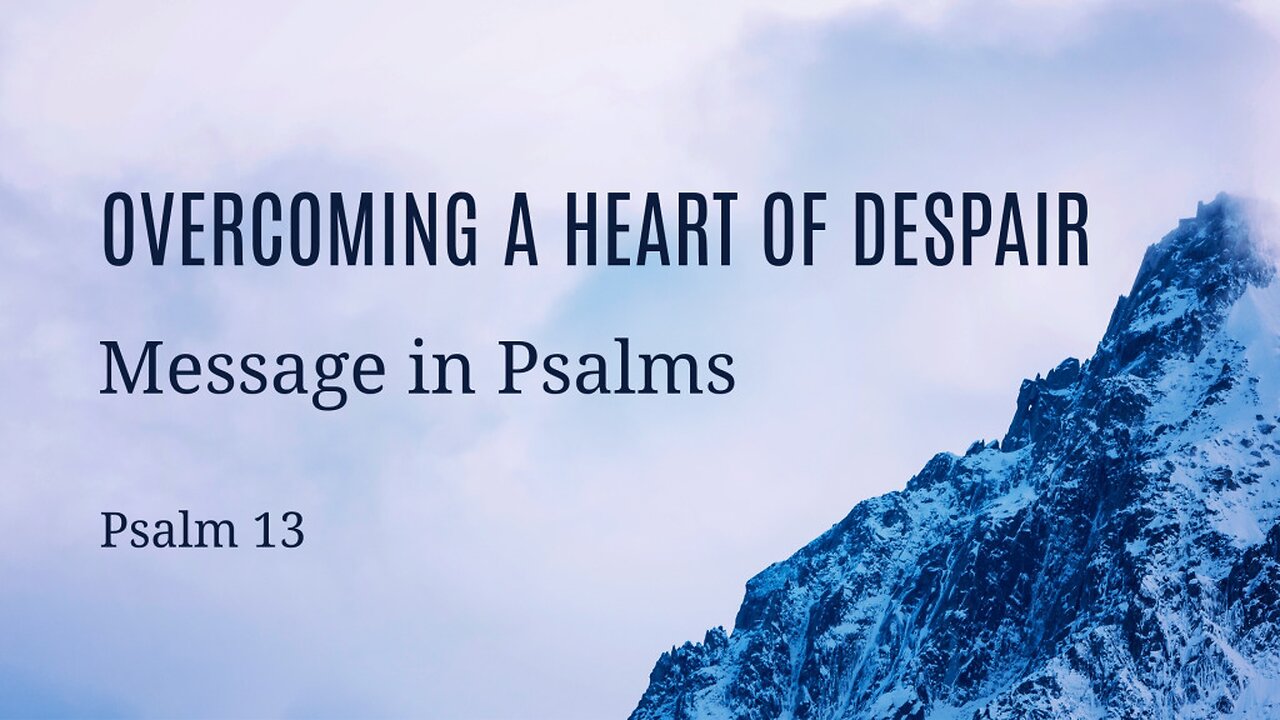 Overcoming a Despairing Heart (Psalm 13)