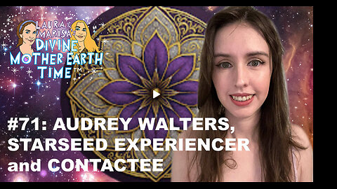 DIVINE MOTHER EARTH TIME #71: STARSEED EXPERIENCER and CONTACTEE AUDREY WALTERS!