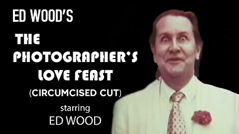 The PHOTOGRAPHER'S LOVE FEAST | ED WOOD (Circumcised Cut)