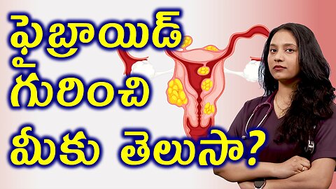 ఫైబ్రాయిడ్ గురించి మీకు తెలుసా? What is Fibroids or leiomyomas or myomas? | డా. భరద్వాజ్ | హోమియోపతి