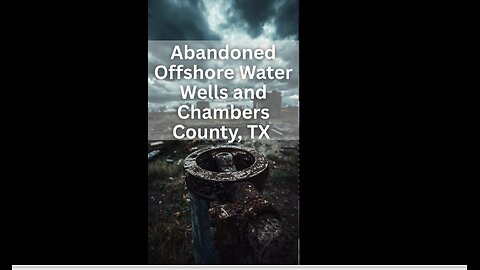 Abandoned Offshore Water Wells and Chambers County, TX